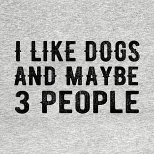 I Like Dogs and Maybe 3 People T-Shirt